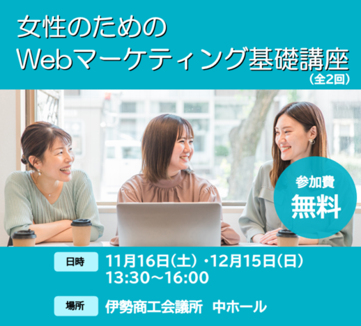 女性のためのWebマーケティング基礎講座　参加費無料　11月16日土曜日、12月15日日曜日、13時30分から16時　伊勢商工会議所・中ホールで開催